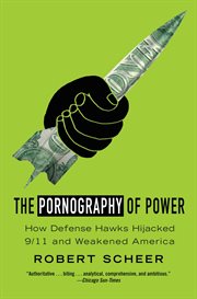 The Pornography of Power : How Defense Hawks Hijacked 9/11 and Weakened America cover image