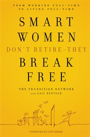 Smart Women Don't Retire -- They Break Free : From Working Full-Time to Living Full-Time cover image