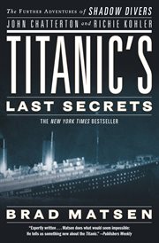 Titanic's Last Secrets : The Further Adventures of Shadow Divers John Chatterton and Richie Kohler cover image