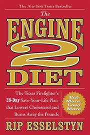The Engine 2 Diet : The Texas Firefighter's 28-Day Save-Your-Life Plan that Lowers Cholesterol and Burns Away the Pounds cover image