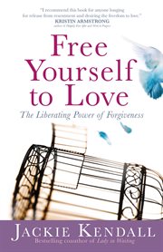 Free Yourself to Love : The Liberating Power of Forgiveness cover image