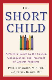 The Short Child : A Parents' Guide to the Causes, Consequences, and Treatment of Growth Problems cover image
