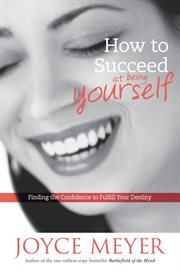 How to Succeed at Being Yourself : Finding the Confidence to Fulfill Your Destiny cover image