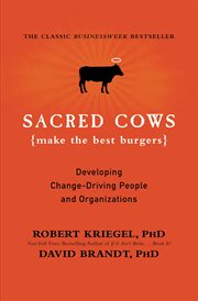 Sacred Cows Make the Best Burgers : Developing Change-Ready People and Organizations cover image