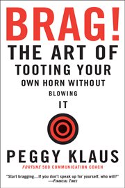 Brag! : The Art of Tooting Your Own Horn without Blowing It cover image