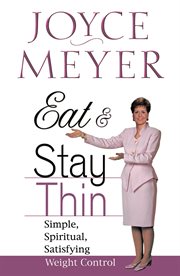 Eat and Stay Thin : Simple, Spiritual, Satisfying Weight Control cover image