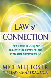 Law of Connection : The Science of Using NLP to Create Ideal Personal and Professional Relationships cover image