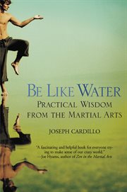 Be Like Water : Practical Wisdom from the Martial Arts cover image