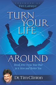 Turn Your Life Around : Break Free from Your Past to a New and Better You cover image