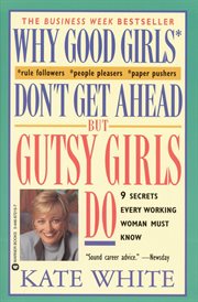 Why Good Girls Don't Get Ahead... but Gutsy Girls Do : Nine Secrets Every Working Woman Must Know cover image