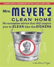 Mrs. Meyer's Clean Home : No-Nonsense Advice that Will Inspire You to CLEAN like the DICKENS cover image