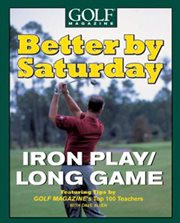 Iron Play/Long Game : Featuring Tips by Golf Magazine's Top 100 Teachers cover image