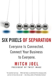 Six Pixels of Separation : Everyone Is Connected. Connect Your Business to Everyone cover image