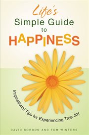 Life's Simple Guide to Happiness : Inspirational Insights for Experiencing True Joy cover image