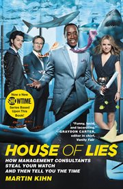 House of Lies : How Management Consultants Steal Your Watch and Then Tell You the Time cover image