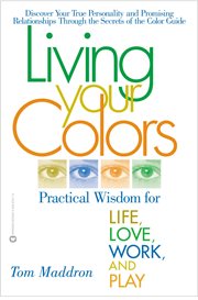 Living Your Colors : Practical Wisdom for Life, Love, Work, and Play cover image