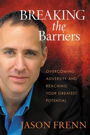Breaking the Barriers : Overcoming Adversity and Reaching Your Greatest Potential cover image
