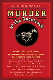 Murder at the Racetrack : Original Tales of Mystery and Mayhem Down the Final Stretch from Today's Great Writers cover image