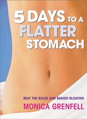 5 Days to a Flatter Stomach : Beat the Bulge and Banish Bloating cover image
