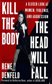 Kill the Body, the Head Will Fall : A Closer Look at Women, Violence, and Aggression cover image