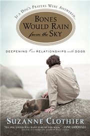 Bones Would Rain from the Sky : Deepening Our Relationships with Dogs cover image