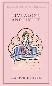 Live Alone and Like It : The Classic Guide for the Single Woman cover image