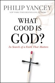 What Good Is God? : In Search of a Faith That Matters cover image