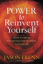 Power to Reinvent Yourself : How to Break the Destructive Patterns in Your Life cover image