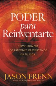 Poder Para Reinventarse : Como romper los patrones destructivos en su vida cover image