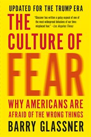 The Culture of Fear : Why Americans Are Afraid of the Wrong Things: Crime, Drugs, Minorities, Teen Moms, Killer Kids, Muta cover image