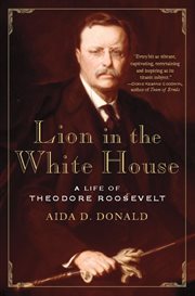 Lion in the White House : A Life of Theodore Roosevelt cover image