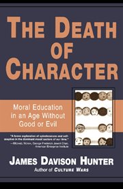 The Death of Character : Moral Education in an Age Without Good or Evil cover image