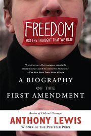 Freedom for the Thought That We Hate : A Biography of the First Amendment cover image