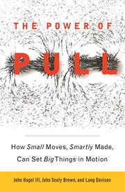 The Power of Pull : How Small Moves, Smartly Made, Can Set Big Things in Motion cover image