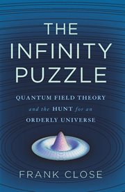 The Infinity Puzzle : Quantum Field Theory and the Hunt for an Orderly Universe cover image