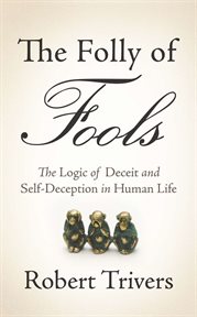 The Folly of Fools : The Logic of Deceit and Self-Deception in Human Life cover image