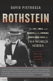 Rothstein : The Life, Times, and Murder of the Criminal Genius Who Fixed the 1919 World Series cover image