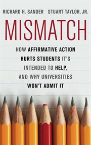 Mismatch : How Affirmative Action Hurts Students It's Intended to Help, and Why Universities Won't Admit It cover image