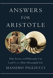 Answers for Aristotle : How Science and Philosophy Can Lead Us to A More Meaningful Life cover image