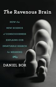 The Ravenous Brain : How the New Science of Consciousness Explains Our Insatiable Search for Meaning cover image