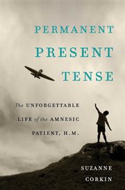 Permanent Present Tense : The Unforgettable Life of the Amnesic Patient, H. M cover image