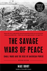 The Savage Wars Of Peace : Small Wars And The Rise Of American Power cover image