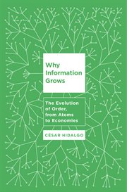 Why Information Grows : The Evolution of Order, from Atoms to Economies cover image
