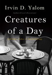 Creatures of a Day : And Other Tales of Psychotherapy cover image