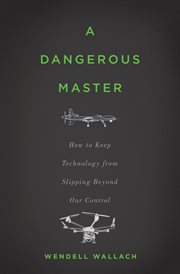 A Dangerous Master : How to Keep Technology from Slipping Beyond Our Control cover image