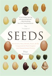 The Triumph of Seeds : How Grains, Nuts, Kernels, Pulses, and Pips Conquered the Plant Kingdom and Shaped Human History cover image