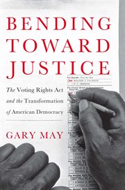 Bending Toward Justice : The Voting Rights Act and the Transformation of American Democracy cover image