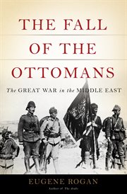 The Fall of the Ottomans : The Great War in the Middle East cover image