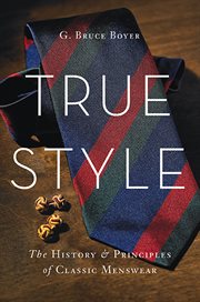 True Style : The History and Principles of Classic Menswear cover image