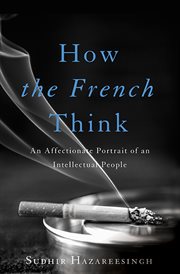 How the French Think : An Affectionate Portrait of an Intellectual People cover image